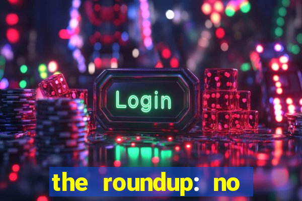 the roundup: no way out online legendado